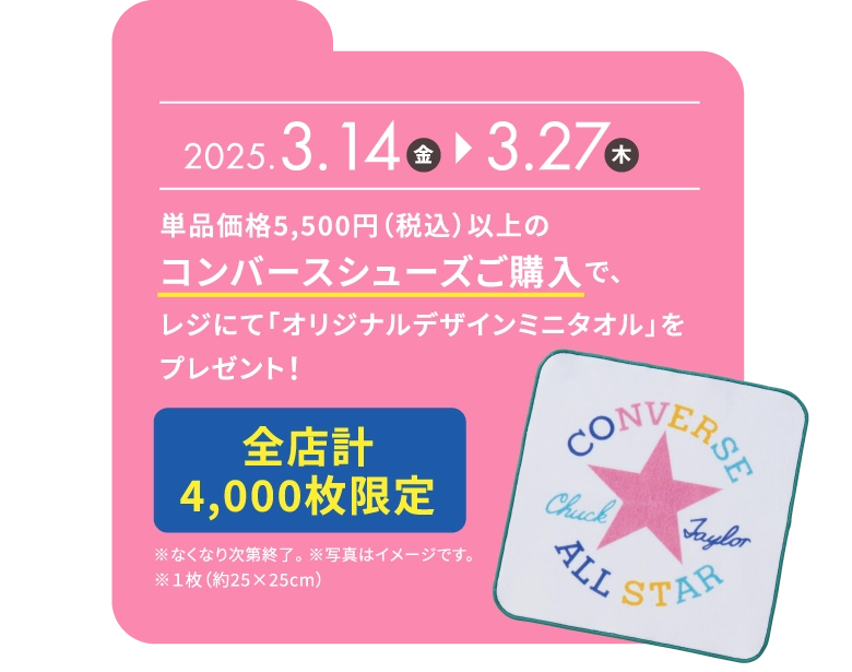 2025.3.14 3.27 単品価格5,500円（税込）以上のコンバースシューズご購入で、レジにて「オリジナルデザインミニタオル」をプレゼント！