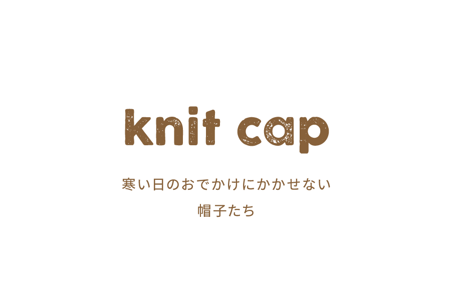 knit cap 寒い日のおでかけにかかせない帽子たち