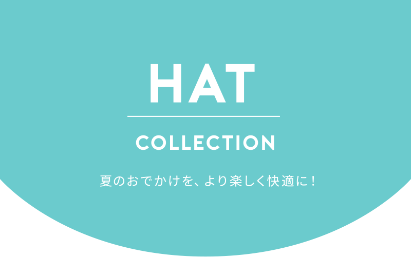 HAT COLLECTION 夏のおでかけを、より楽しく快適に！