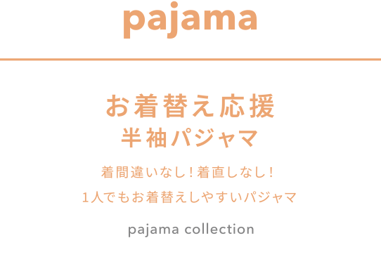 pajama お着替え応援 半袖パジャマ 着間違いなし！着直しなし！ 1人でもお着替えしやすいパジャマ pajama collection