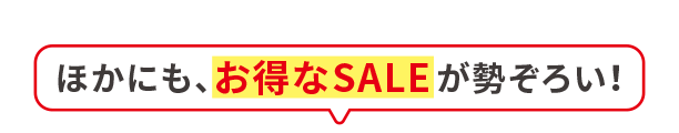 ほかにも、お得なSALEが勢ぞろい！
