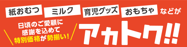 アカチャンホンポのアカトク！お買得WEBセールチラシ 紙おむつ・ミルク・育児グッズ・おもちゃなどがスペシャルプライスやポイントでお得！毎週更新