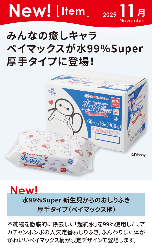 11月新商品情報|水99%Super 新生児からのおしりふき 厚手タイプ（ベイマックス柄）|アカチャンホンポ
