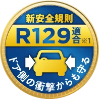 新安全規則R129適合※1、ドア側の衝撃からも守る。