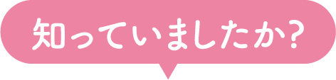 知っていましたか?