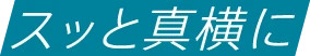 スッと真横に