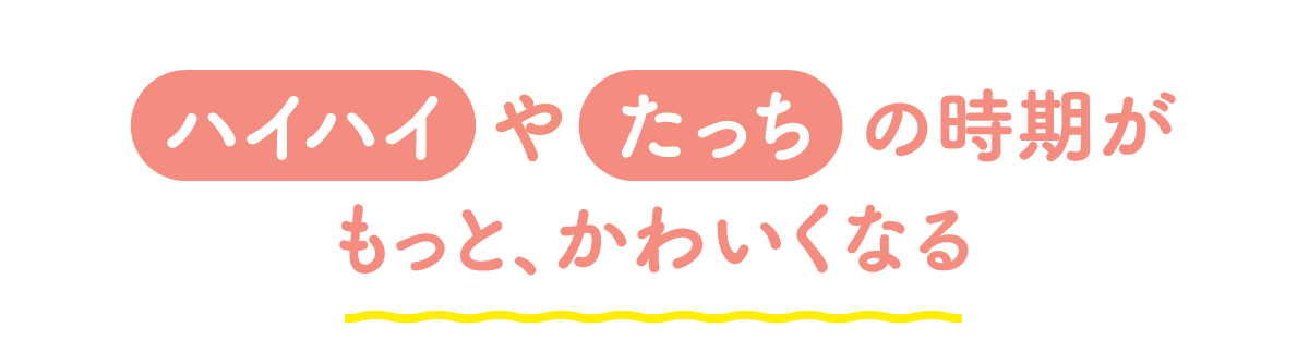 ハイハイやたっちの時期がもっと、かわいくなる