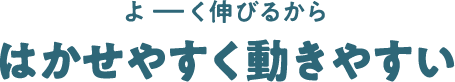 よーく伸びるからはかせやすく動きやすい