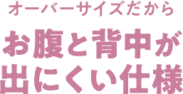 オーバーサイズだからお腹と背中が出にくい仕様