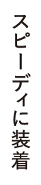 スピーディに装着