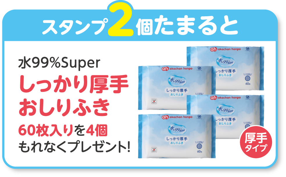 スタンプ2個たまると 水99％Superしっかり厚手おしりふき　60枚入りを4個もれなくプレゼント！